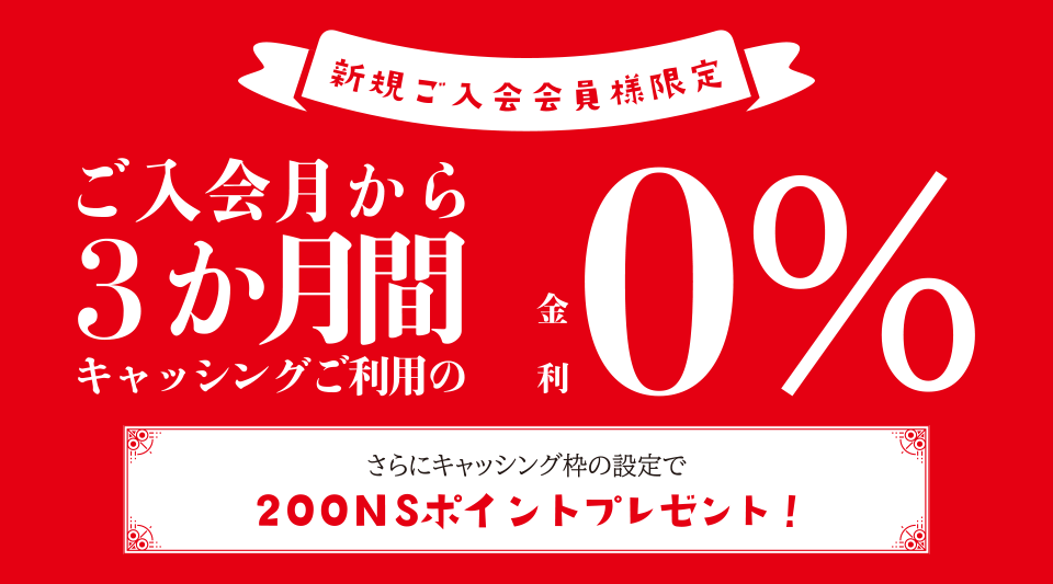 新規ご入会会員様限定 ご入会月からキャッシングご利用の3か月間金利0％