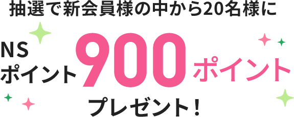 抽選で新会員様の中から20名様にNSポイント900ポイントプレゼント！